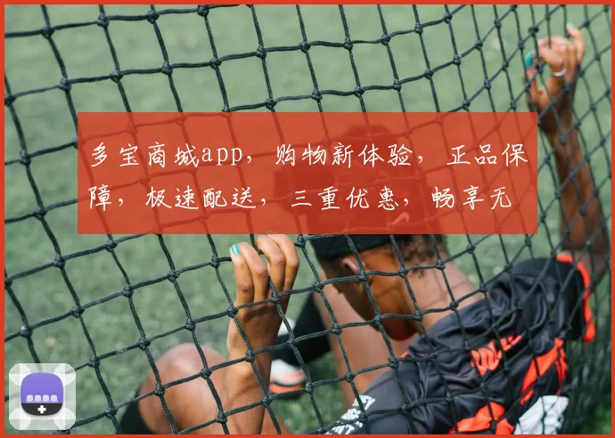 多宝商城app，购物新体验，正品保障，极速配送，三重优惠，畅享无忧购物时光，尽在多宝