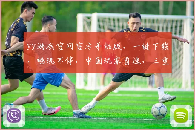 yy游戏官网官方手机版，一键下载，畅玩不停，中国玩家首选，三重福利等你来